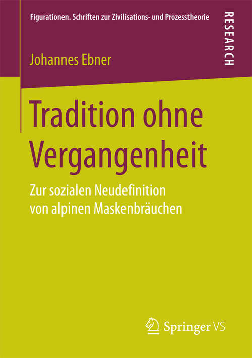 Book cover of Tradition ohne Vergangenheit: Zur sozialen Neudefinition von alpinen Maskenbräuchen (Figurationen. Schriften zur Zivilisations- und Prozesstheorie #13)