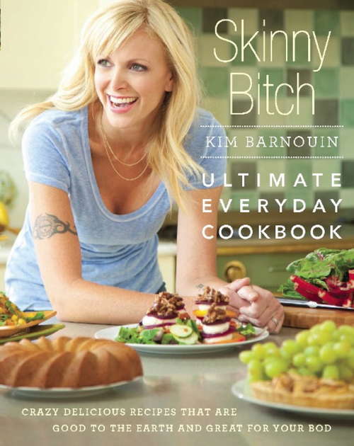 Book cover of Skinny Bitch: Crazy Delicious Recipes that Are Good to the Earth and Great for Your Bod