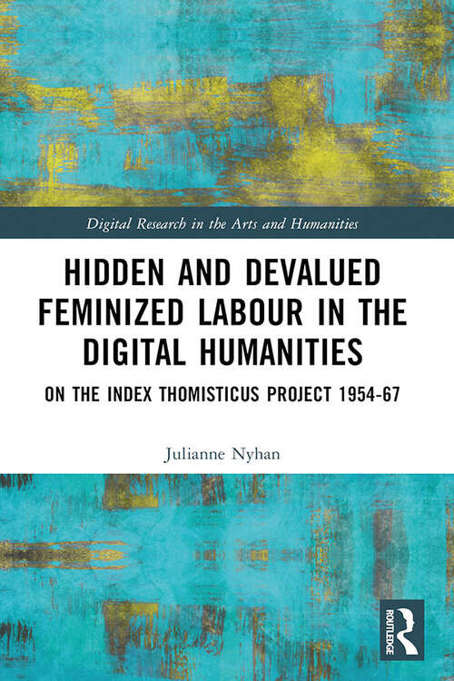 Book cover of Hidden and Devalued Feminized Labour in the Digital Humanities: On the Index Thomisticus Project 1954-67 (Digital Research in the Arts and Humanities)