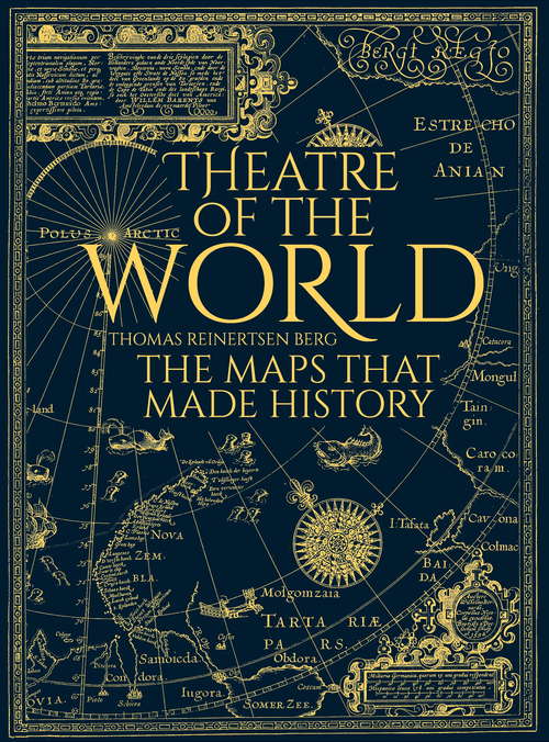 Book cover of Theatre of the World: The History of Maps and the Men and Women Who Made Them