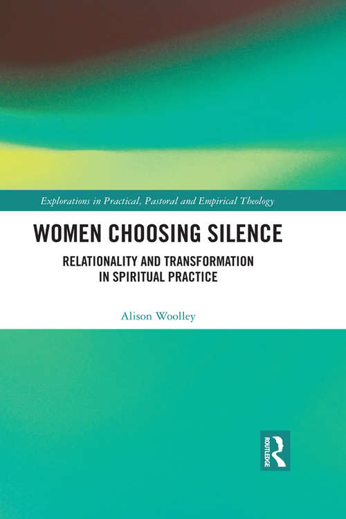 Book cover of Women Choosing Silence: Relationality and Transformation in Spiritual Practice (Explorations in Practical, Pastoral and Empirical Theology)