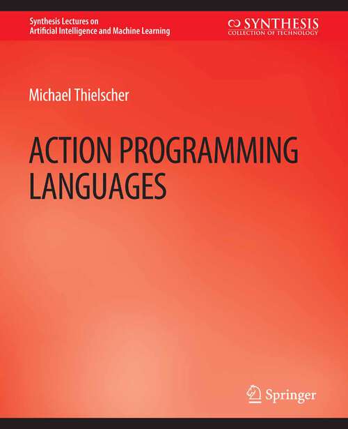 Book cover of Action Programming Languages (Synthesis Lectures on Artificial Intelligence and Machine Learning)