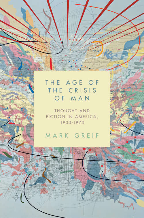 Book cover of The Age of the Crisis of Man: Thought and Fiction in America, 1933–1973