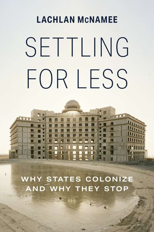 Book cover of Settling for Less: Why States Colonize and Why They Stop