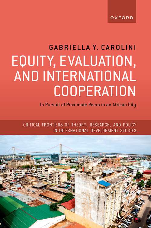 Book cover of Equity, Evaluation, and International Cooperation: In Pursuit of Proximate Peers in an African City (Critical Frontiers of Theory, Research, and Policy in International Development Studies)