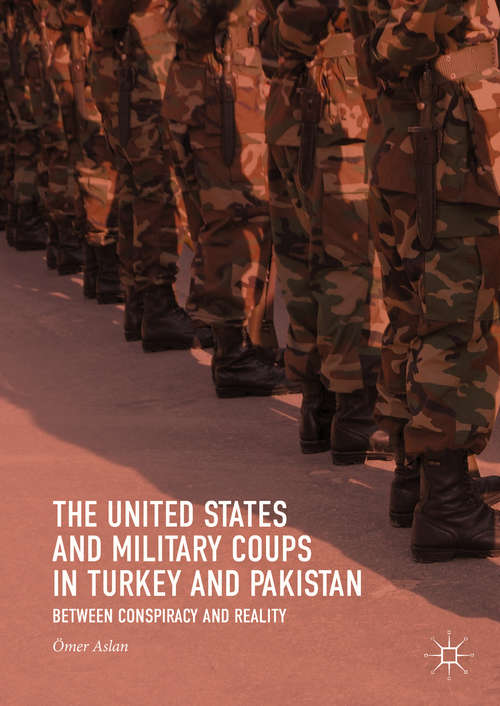 Book cover of The United States and Military Coups in Turkey and Pakistan: Between Conspiracy and Reality