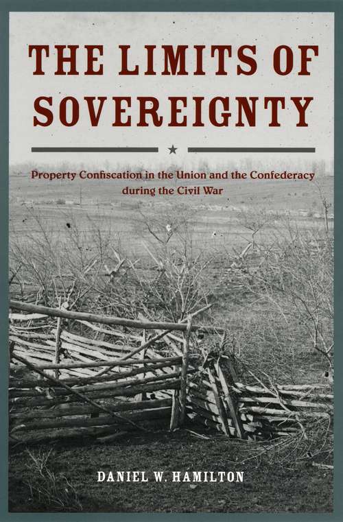 Book cover of The Limits of Sovereignty: Property Confiscation in the Union and the Confederacy during the Civil War