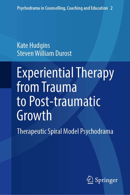 Book cover of Experiential Therapy from Trauma to Post-traumatic Growth: Therapeutic Spiral Model Psychodrama (1st ed. 2022) (Psychodrama in Counselling, Coaching and Education #2)