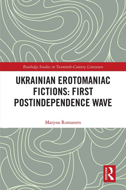 Book cover of Ukrainian Erotomaniac Fictions: First Postindependence Wave (Routledge Studies in Twentieth-Century Literature)