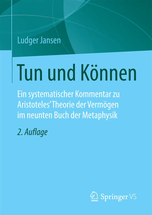 Book cover of Tun und Können: Ein systematischer Kommentar zu Aristoteles' Theorie der Vermögen im neunten Buch der Metaphysik (2. Aufl. 2016)