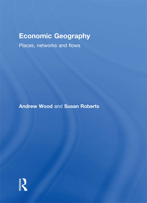 Book cover of Economic Geography: Places, Networks and Flows