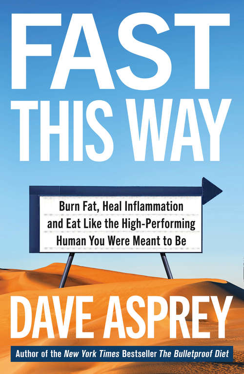 Book cover of Fast This Way: Burn Fat, Heal Inflammation And Eat Like The High-performing Human You Were Meant To Be (ePub edition) (Bulletproof Ser. #6)