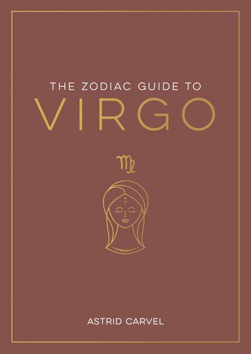 Book cover of The Zodiac Guide to Virgo: The Ultimate Guide to Understanding Your Star Sign, Unlocking Your Destiny and Decoding the Wisdom of the Stars
