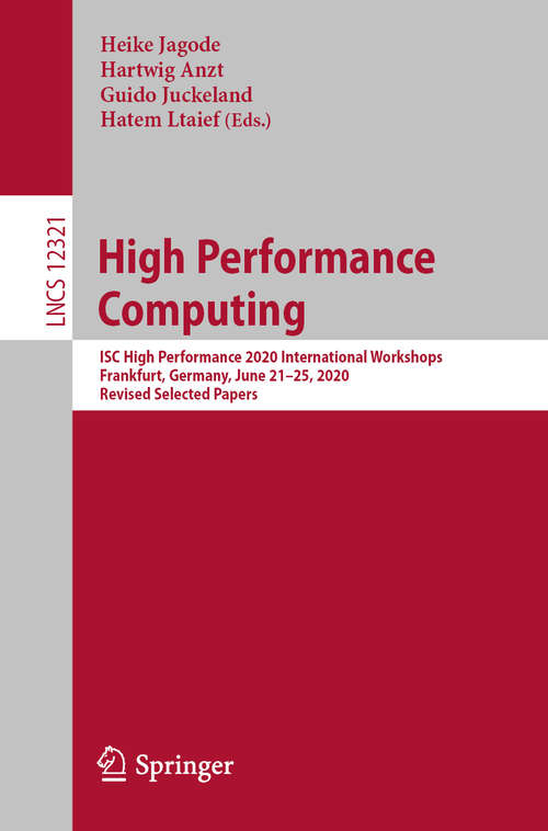 Book cover of High Performance Computing: ISC High Performance 2020 International Workshops, Frankfurt, Germany, June 21–25, 2020, Revised Selected Papers (1st ed. 2020) (Lecture Notes in Computer Science #12321)