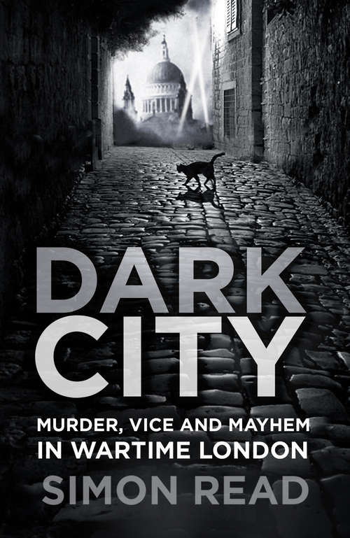 Book cover of Dark City: Murder, Vice, and Mayhem in Wartime London