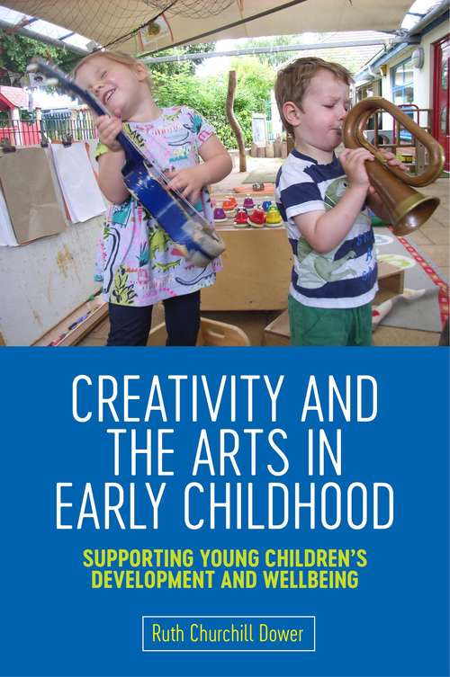 Book cover of Creativity and the Arts in Early Childhood: Supporting Young Children’s Development and Wellbeing