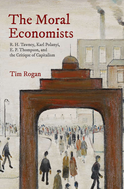 Book cover of The Moral Economists: R. H. Tawney, Karl Polanyi, E. P. Thompson, and the Critique of Capitalism