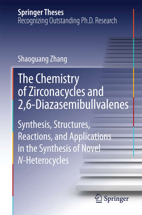 Book cover of The Chemistry of Zirconacycles and 2,6-Diazasemibullvalenes: Synthesis, Structures, Reactions, and Applications in the Synthesis of Novel N-Heterocycles (2015) (Springer Theses)