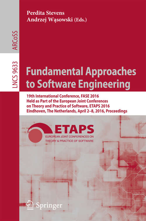 Book cover of Fundamental Approaches to Software Engineering: 19th International Conference, FASE 2016, Held as Part of the European Joint Conferences on Theory and Practice of Software, ETAPS 2016, Eindhoven, The Netherlands, April 2-8, 2016, Proceedings (1st ed. 2016) (Lecture Notes in Computer Science #9633)