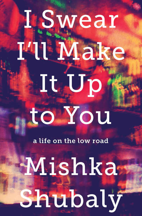 Book cover of I Swear I'll Make It Up to You: A Life on the Low Road