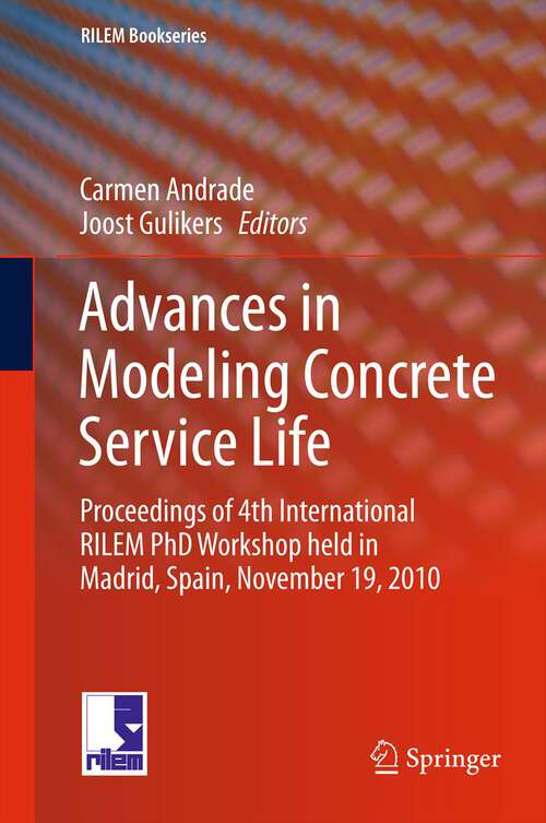 Book cover of Advances in Modeling Concrete Service Life: Proceedings of 4th International RILEM PhD Workshop held in Madrid, Spain, November19, 2010 (2012) (RILEM Bookseries #3)