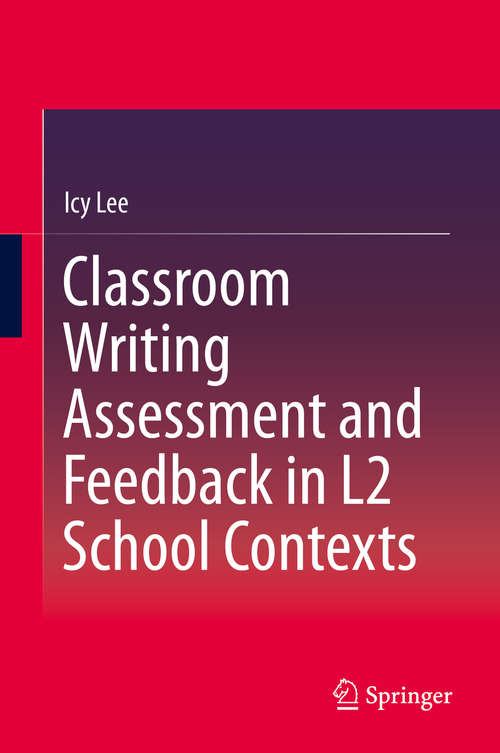 Book cover of Classroom Writing Assessment and Feedback in L2 School Contexts (1st ed. 2017)