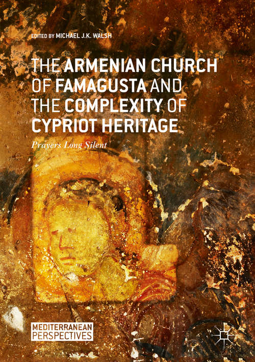 Book cover of The Armenian Church of Famagusta and the Complexity of Cypriot Heritage: Prayers Long Silent