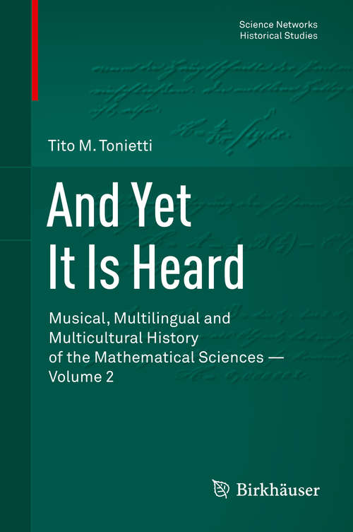 Book cover of And Yet It Is Heard: Musical, Multilingual and Multicultural History of the Mathematical Sciences - Volume 2 (2014) (Science Networks. Historical Studies #47)