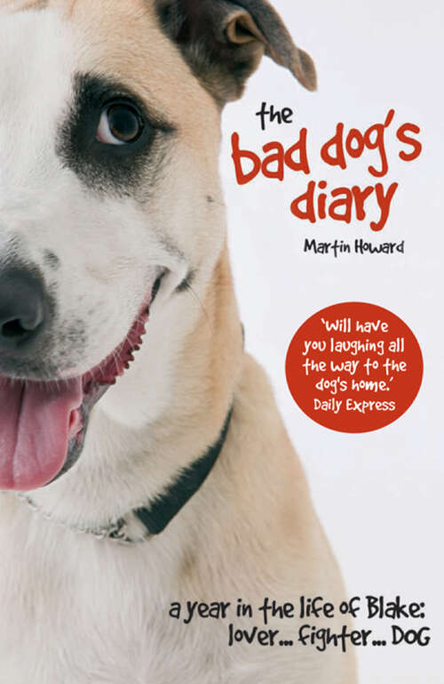Book cover of The Bad Dog's Diary: A Year In The Life Of Blake: Lover ... Fighter ... Dog (ePub edition)