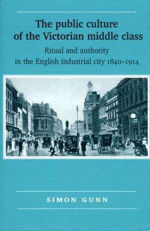 Book cover of Public Culture of the Victorian Middle Class: Ritual and Authority in the English Industrial City, 1840-1914 (PDF)