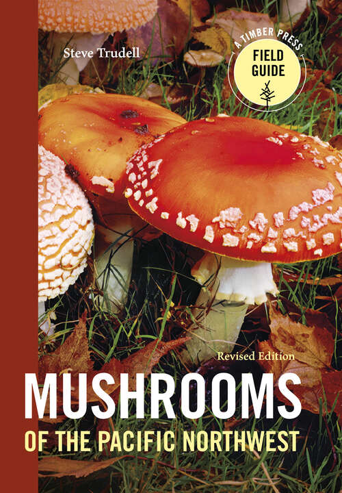 Book cover of Mushrooms of the Pacific Northwest, Revised Edition (A Timber Press Field Guide)