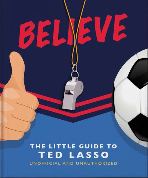 Book cover of Believe - The Little Guide to Ted Lasso (The\little Book Of... Ser.)