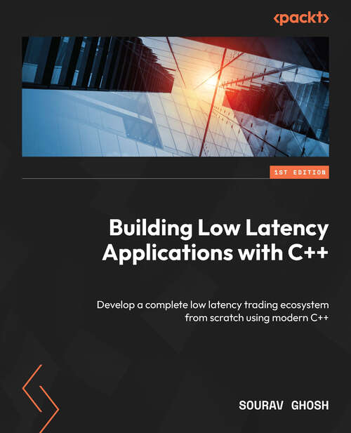 Book cover of Building Low Latency Applications with C++: Develop A Complete Low Latency Trading Ecosystem From Scratch Using Modern C++