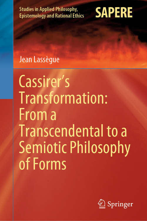 Book cover of Cassirer’s Transformation: From a Transcendental to a Semiotic Philosophy of Forms (1st ed. 2020) (Studies in Applied Philosophy, Epistemology and Rational Ethics #55)