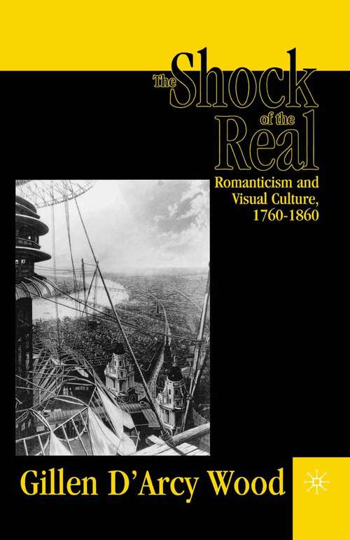 Book cover of The Shock of the Real: Romanticism and Visual Culture,1760-1860 (1st ed. 2001)