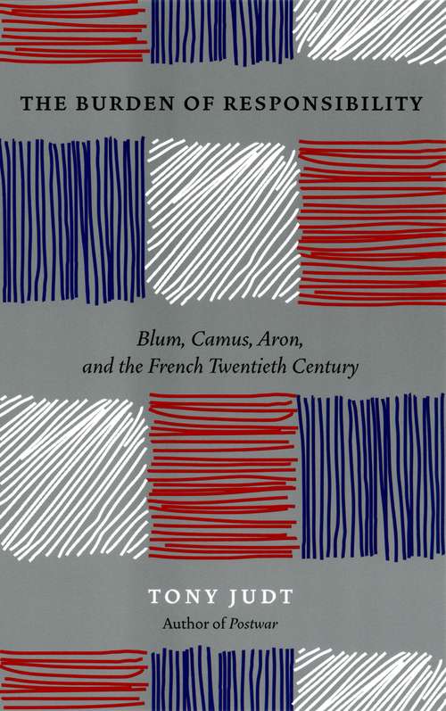 Book cover of The Burden of Responsibility: Blum, Camus, Aron, and the French Twentieth Century (2)