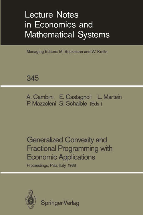 Book cover of Generalized Convexity and Fractional Programming with Economic Applications: Proceedings of the International Workshop on “Generalized Concavity, Fractional Programming and Economic Applications” Held at the University of Pisa, Italy, May 30 – June 1, 1988 (1990) (Lecture Notes in Economics and Mathematical Systems #345)