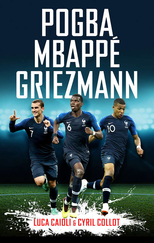 Book cover of Pogba, Mbappé, Griezmann: The French Revolution (Luca Caioli)