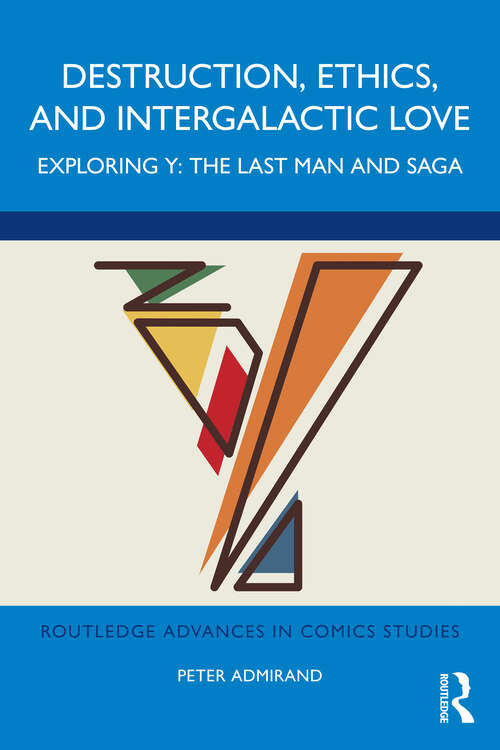 Book cover of Destruction, Ethics, and Intergalactic Love: Exploring Y: The Last Man and Saga (Routledge Advances in Comics Studies)