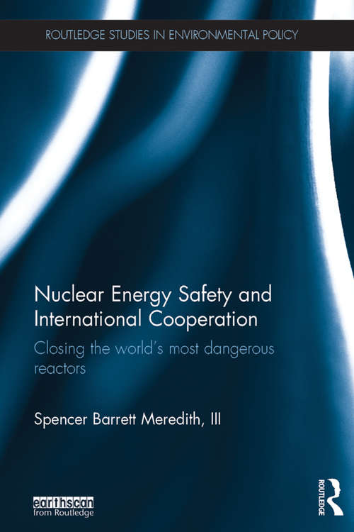 Book cover of Nuclear Energy Safety and International Cooperation: Closing the World's Most Dangerous Reactors (Routledge Studies in Environmental Policy)