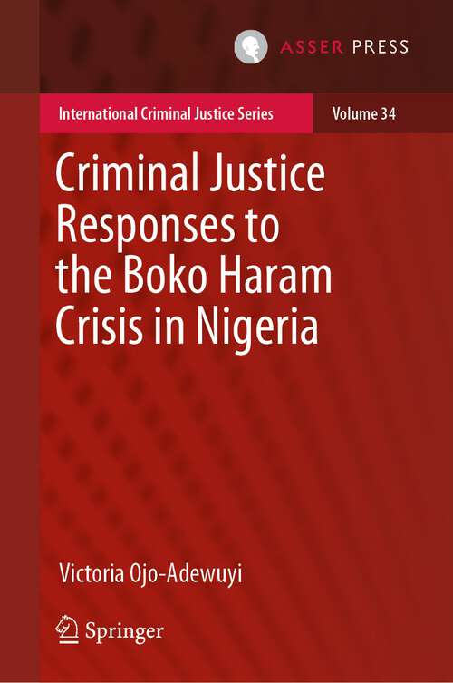 Book cover of Criminal Justice Responses to the Boko Haram Crisis in Nigeria (1st ed. 2024) (International Criminal Justice Series #34)