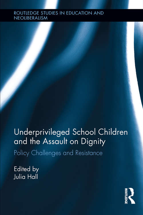 Book cover of Underprivileged School Children and the Assault on Dignity: Policy Challenges and Resistance (Routledge Studies in Education, Neoliberalism, and Marxism #7)