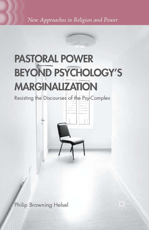 Book cover of Pastoral Power Beyond Psychology's Marginalization: Resisting the Discourses of the Psy-Complex (1st ed. 2015) (New Approaches to Religion and Power)