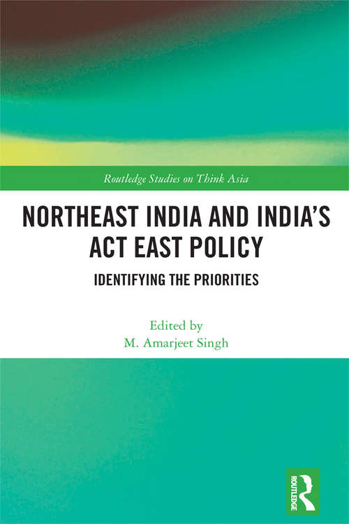 Book cover of Northeast India and India's Act East Policy: Identifying the Priorities (Routledge Studies on Think Asia)
