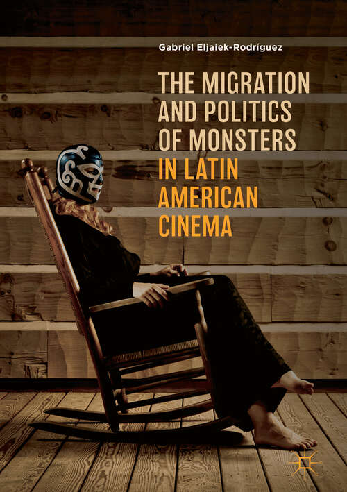 Book cover of The Migration and Politics of Monsters in Latin American Cinema (1st ed. 2018)