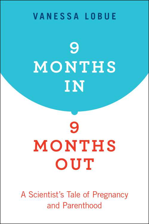 Book cover of 9 Months In, 9 Months Out: A Scientist's Tale of Pregnancy and Parenthood
