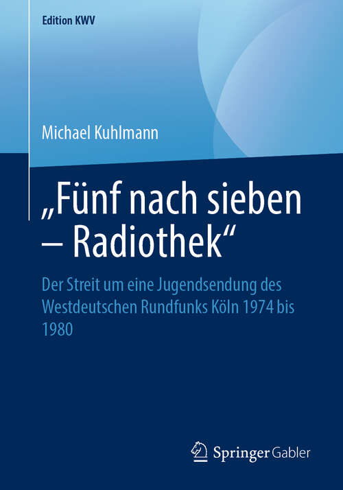 Book cover of „Fünf nach sieben – Radiothek“: Der Streit um eine Jugendsendung des Westdeutschen Rundfunks Köln 1974 bis 1980 (1. Aufl. 2010) (Edition KWV)