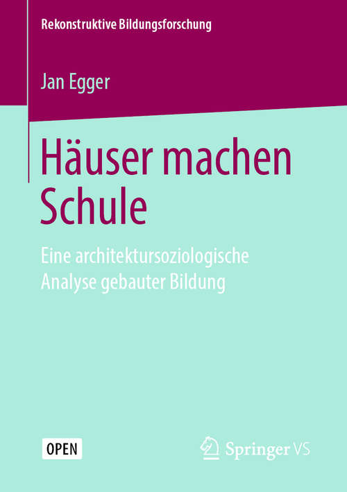 Book cover of Häuser machen Schule: Eine architektursoziologische Analyse gebauter Bildung (1. Aufl. 2019) (Rekonstruktive Bildungsforschung #27)