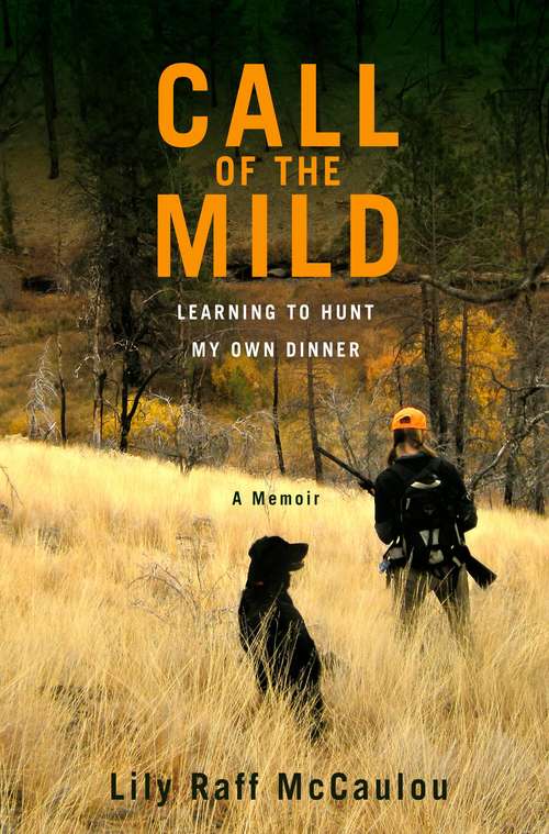 Book cover of Call of the Mild: Learning to Hunt My Own Dinner