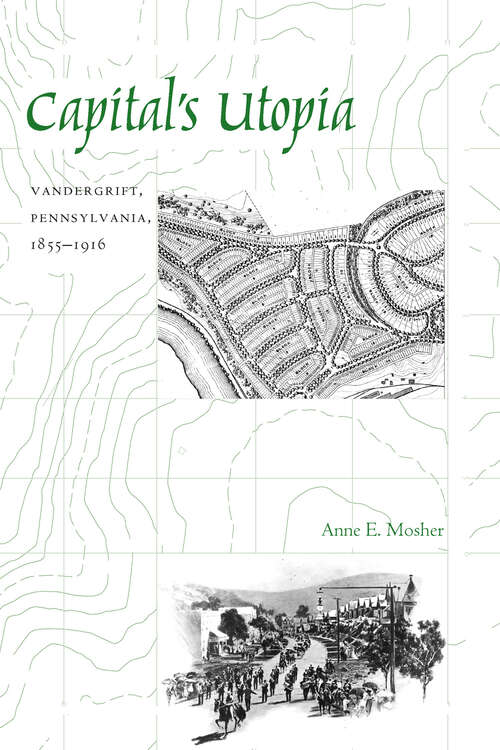 Book cover of Capital's Utopia: Vandergrift, Pennsylvania, 1855-1916 (Creating the North American Landscape)